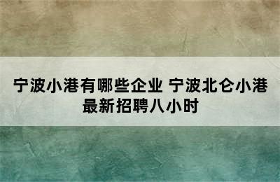 宁波小港有哪些企业 宁波北仑小港最新招聘八小时